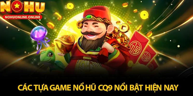 Thế mạnh nổi bật của sảnh Nổ Hũ CQ9 tại NOHU