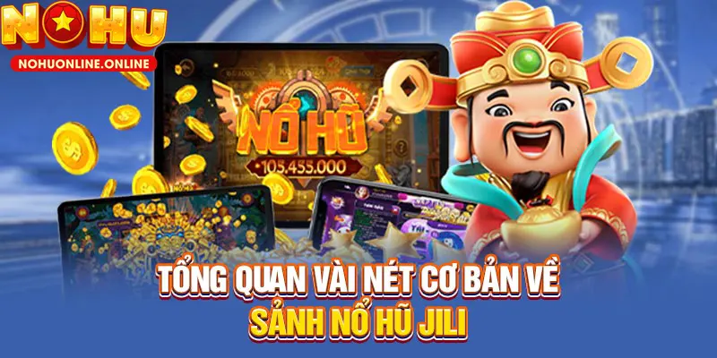 Tổng quan về sảnh Nổ Hũ Jili nổi tiếng hàng đầu