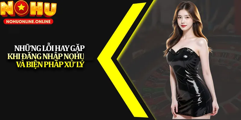 Vấn đề thường gặp khi đăng nhập nổ hũ và giải pháp