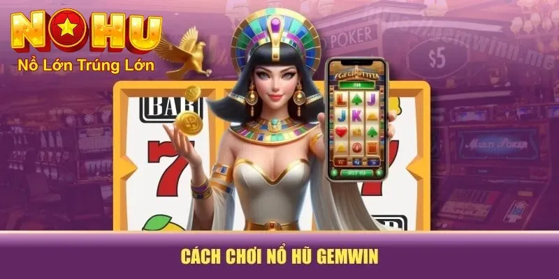 Cách Tham Gia Nổ Hũ GemWin - Khám Phá Thế Giới Quay Hũ 2 Cách chơi nổ hũ gemwin
