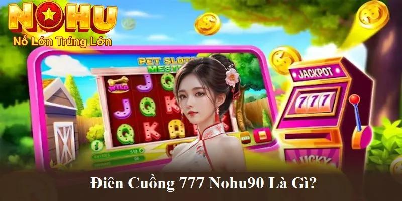 Điên cuồng 777 nohu90 là gì?