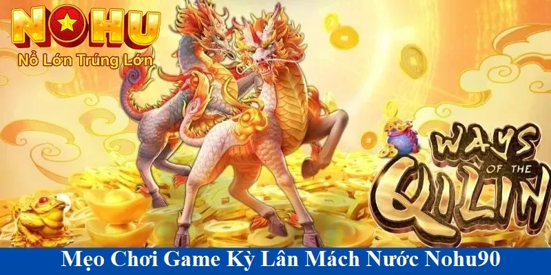 Mẹo chơi kỳ lân mách nước nohu90