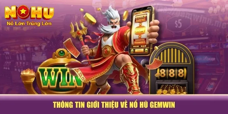 Cách Tham Gia Nổ Hũ GemWin - Khám Phá Thế Giới Quay Hũ 1 Thông tin giới thiệu về nổ hũ Gemwin
