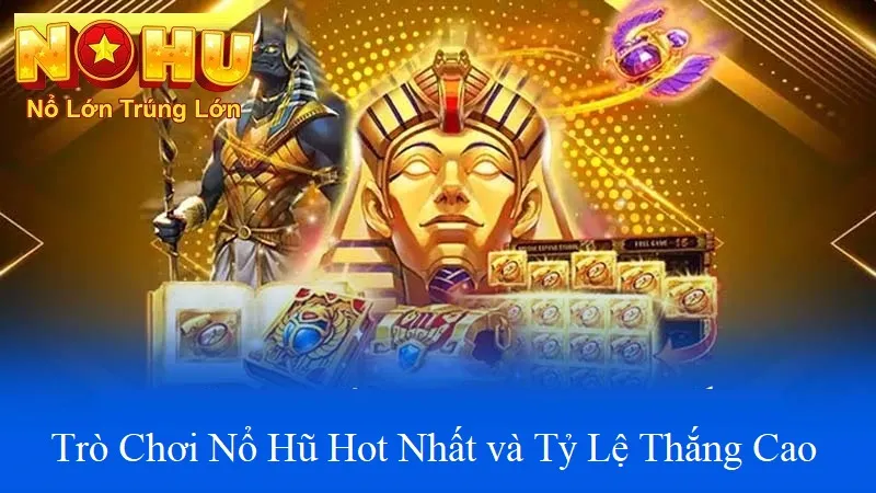 Trò chơi nổ hũ hot nhất và tỷ lệ thắng cao
